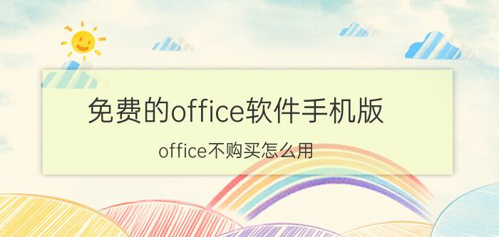 免费的office软件手机版 office不购买怎么用？